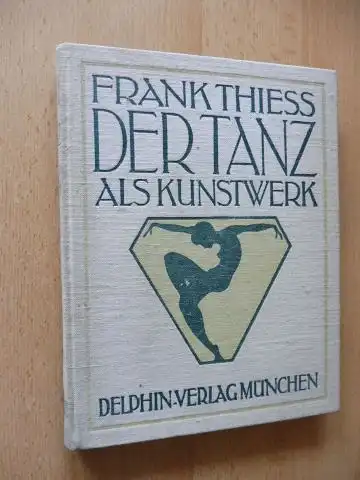 Thiess, Frank: DER TANZ ALS KUNSTWERK. STUDIEN ZU EINER ÄSTHETIK DER TANZKUNST - MIT 24 KUPFERDRUCKTAFELN.