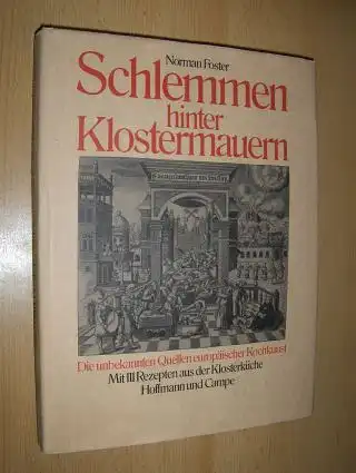 Foster, Norman und Sibylle Nabel-Foster (Ausgew.): Schlemmen hinter Klostermauern. Die unbekannter Quellen europäischer Kochkunst - Mit 111 Rezepten aus der Klosterküche. 