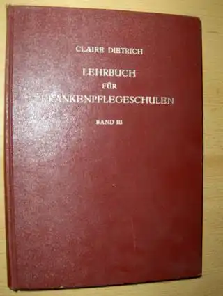 Dietrich (Hrsg.), Dr. med. Claire: Lehrbuch für Krankenpflegeschulen Band III. Erkrankungen des Nervensystems und Geisteskrankheiten, Kopf, weiblk. Unterleibsorgane...Niere, Harnwege,... Bewegungsapparate. 