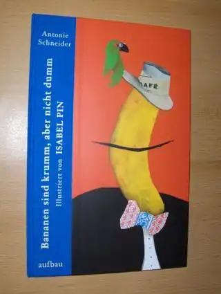 Schneider, Antonie: Bananen sind krumm, aber nicht dumm *. Illustriert von ISABEL PIN. 