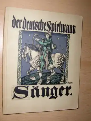 Sänger *. Des deutschen Spielmanns liederfrohe Genossen und ihres Lebens wechselndes Geschick. Bildschmuck von Hans Röhm. 