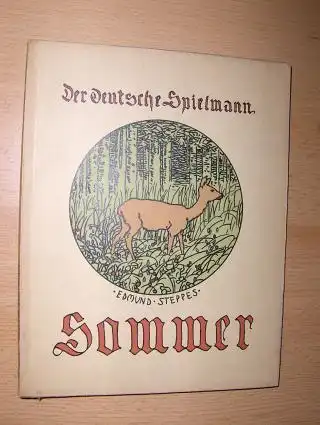 Sommer *. Der deutsche Sommer, der Stirnen feucht und Hände schwielig macht, doch auch die goldnen Ernten schenkt. Bildschmuck von Edmund Steppes. Gesammelt von Ernst Weber. 