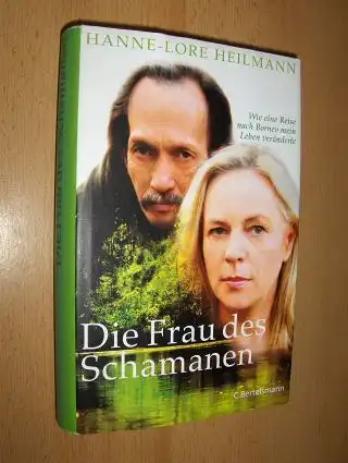 Heilmann, Hanne-Lore: Die Frau des Schamanen. Wie eine Reise nach Borneo mein Leben veränderte. 