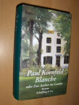 Kornfeld *, Paul: Blanche oder Das Atelier im Garten. Roman. 