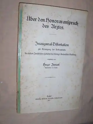 Israel, Hugo: Über den honoraranspruch des Arztes. Inaugural-Dissertation zur Erlangung der Doktorwürde der hohen Juristischen fakultät der Königl. Universität Marburg. 