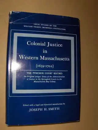Smith (Edited + Introd.), Joseph H: Colonial Justice in Western Massachusetts (1639-1702) *. THE PYNCHON COURT RECORD  An Original Judges` diary of the Administration of Justice in the Springfield Courts in the Massachusetts Bay Colony. 