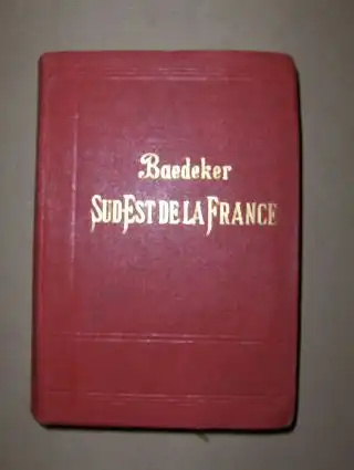 Baedeker, Karl: LE SUD-EST de la FRANCE - Du Jura a la Mediterranee y compris la Corse. Manuel du Voyageur. 