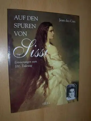 Cars, Jean des: AUF DEN SPUREN VON Sissi *. Erinnerungen zum 100. Todestag. 