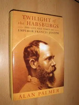 Palmer, Alan: TWILIGHT of the HABSBURGs - THE LIFE AND TIMES OF EMPEROR FRANCIS JOSEPH. 