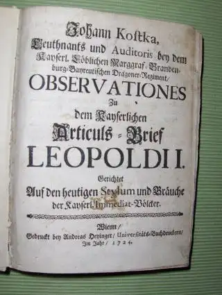 Kostka, Johann und Prosper Simon Gerhauser (Einl.): Observationes zu dem Kayserlichen Articuls-Brief LEOPOLDI I Gerichtet Auf den heutigen Stylum und Bräuche der Kayserl. Immediat-Bölcker. (60 Articuls). 