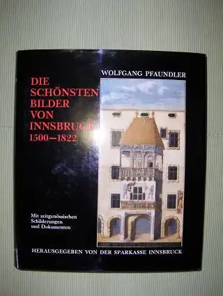 Pfaundler, Wolfgang: DIE SCHÖNSTEN BILDER VON INNSBRUCK 1500-1822. Mit zeitgenössischen Schilderungen und Dokumenten.
