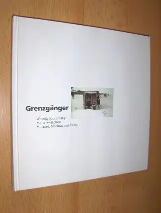 Langner, Johannes, Annegret Hoberg Andreas Strohfeldt u. a: Grenzgänger - Wassily Kandinsky - Maler zwischen Murnau, Moskau und Paris *. 