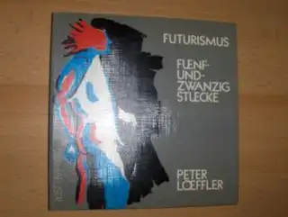 Loeffler (Hrsg. u. Übers.), Peter: FUTURISMUS - FUENF-UND ZWANZIG STUECKE. 