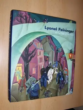 Haskell, Barbara: Lyonel Feininger - At the Edge of the World *. With essays by John Carlin, Bryan Gilliam, Ulrich Luckhardt a. Sasha Nicholas.