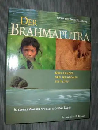 Baldizzone, Tiziana und Gianni: DER BRAHMAPUTRA. DREI LÄNDER DREI RELIGIONEN EIN FLUSS - IN SEINEM WASSER SPIEGELT SICH DAS LEBEN. 