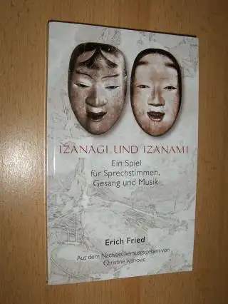 Fried, Erich: Izanagi und Izanami *. Ein Spiel für Sprechstimmen, Gesang und Musik. Aus dem Nachlass herausgegeben von Christine Ivanovic.