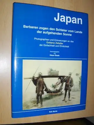 Eisele (Herausgegeben), Klaus: Japan - Barbaren zogen den Schleier vom Land der aufgehenden Sonne. Photographien und Erinnerungen an das Goldene Zeitalter der Einfachheit und Ehrlichkeit. 