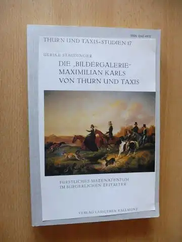 Staudinger, Ulrike: DIE "BILDERGALERIE" MAXIMILIAN KARLS VON THURN UND TAXIS - FÜRSTLICHES MÄZENATENTUM IM BÜRGERLICHEN ZEITALTER *. Geschichte der Sammlung und kritischer Katalog. 