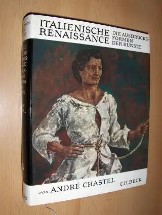 Chastel, Andre und Dr. Hanno-Walter Kruft (Wiss. Berater): ITALIENISCHE RENAISSANCE *. DIE AUSDRUCKSFORMEN (Ausdrucks-Formen) DER KÜNSTE IN DER ZEIT VON 1460 BIS 1500.