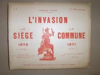 Dayot, Armand: L`INVASION  - LE SIEGE 1870 - LA COMMUNE 1871. D`apres des peintures, gravures, photographies, sculptures, medailles, autographes, objets du temps. 