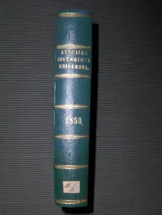 Lesur, M. C. L: ANNUAIRE HISTORIQUE UNIVERSEL ET HISTOIRE POLITIQUE POUR 1850 *. Avec un appendice contenant les actes publics, traites, notes diplomatiques, papiers detats.. 