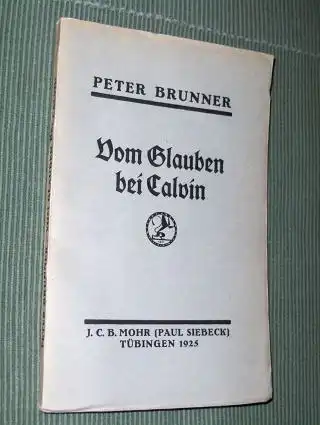 Brunner *, Peter: Vom Glauben bei Calvin. Dargestellt auf Grund der Institutio, des Catechismus Genevensis und unter Heranziehung exegetischer und homiletischer Schriften.