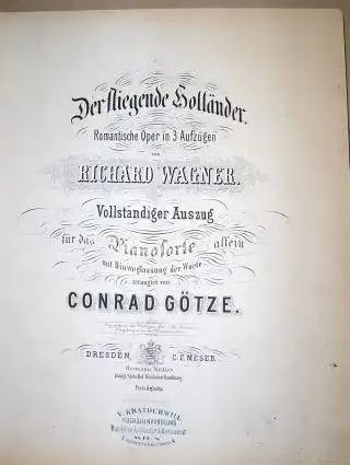 DER FLIEGENDE HOLLÄNDER * - Romantische Oper in 3 Aufzügen von RICHARD WAGNER. Vollständiger Auszug für das Pianoforte allein mit Hinweglassung der Worte arrangirt von CONRAD GÖTZE, Wagner, Richard