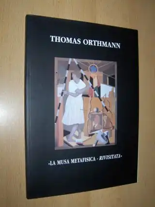 Ugolini, Dr. Guido, Dr. Roberta Ridolfi Thomas Orthmann u. a: THOMAS ORTHMANN - " La musa metafisica - rivisitata" - opere recenti *. Mit Deutscher/Engl.-Text. 