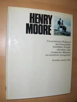 Fezzi, Elda: HENRY MOORE *. Von archaischen Skulpturen und Naturgebilden beeinflußter Schöpfer abstrakter, stark vereinfachter Bildwerke von urtümlicher Aussagekraft. 