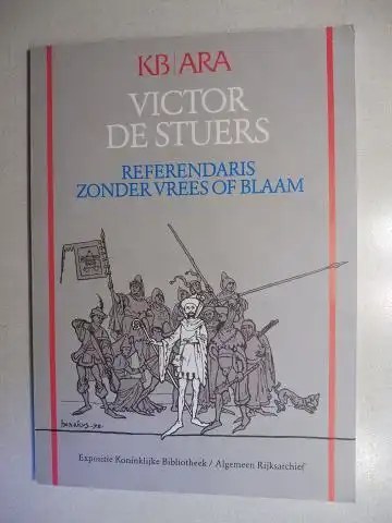 Bervoets, J.A.A. und M.C.M. Wishaupt: KB / ARA VICTOR DE STUERS *. REFERENDARIS ZONDER VREES OF BLAAM. Catalogus bij de tentoonstelling in de Koninkljke Bibliotheek en het Algemeen Rijksarchief. 