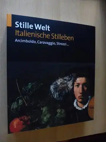 Gregori, Mina und Prinz Johann Georg von Hohenzollern (Hrsg.): Stille Welt - Italienische Stilleben - Archimboldo, Caravaggio, Strozzi...*. 