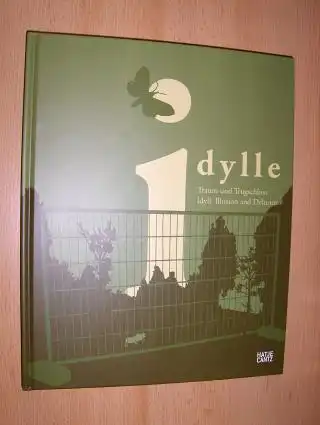 Falckenberg, Harald und Oliver Zybok (Hrsg.): Idylle Traum und Trugschluss / Idyll. Illusion and Delusion *. Mit Textbeiträge. 