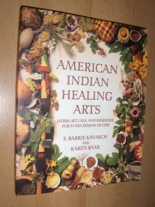 Kavasch, E. Barrie and Karen Baar: AMERICAN INDIAN HEALING ARTS. HERBS, RITUALS, AND REMEDIES FOR EVERY SEASON OF LIFE. 