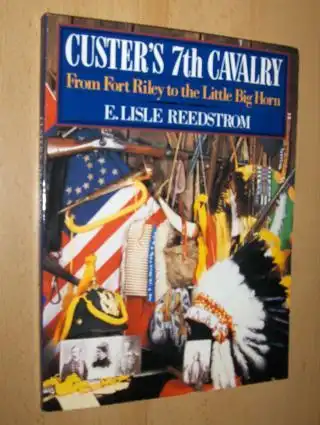 Reedstrom, E. Lisle: CUSTER`S 7th CAVALRY - From Fort Riley to the Little Big Horn. 