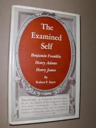 Sayre, Robert F: THE EXAMINED SELF. Benjamin Franklin  Henry Adams  Henry James. 