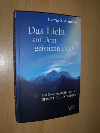 Arundale, George S: Das Licht auf dem geistigen Pfad. Die Gesetzmäßigkeiten des SPIRITUELLEN WEGES. 