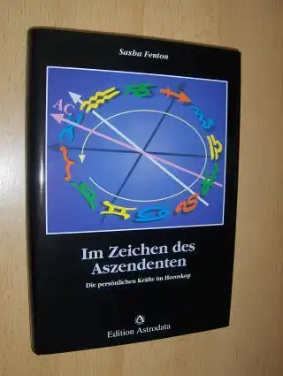 Fenton, Sasha: Im Zeichen des Aszendenten. Die persönlichen Kräfte im Horoskop. 