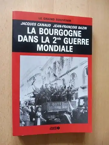 Canaud, Jacques und Jean-Francois Bazin: LA BOURGOGNE DANS LA 2nde GUERRE MONDIALE *. 