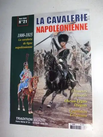 Pigeard, Alain und Christian Hardy: LA CAVALERIE NAPOLEONIENNE 1800-1815 *. La cavalerie de ligne napoleonienne / Chasseurs Hussards, Chevau-Legers, Dragons, Carabiniers, Cuirassiers.
