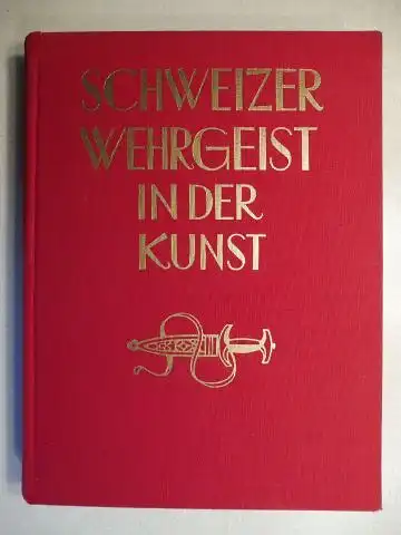 Hilber, Dr. Paul, Eugen Wyler  Gysler/Liebherr u. a: SCHWEIZER WEHRGEIST IN DER KUNST. 