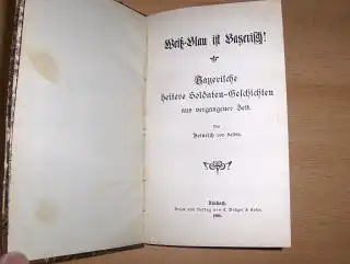 Selbitz, Heinrich von: Weiß-Blau ist Bayerisch ! - Bayerische heitere Soldaten-Geschichten aus vergangener Zeit. 