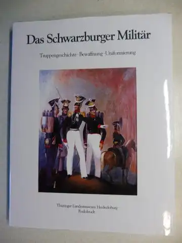 Ortenburg, Georg, Dr. Lutz Unbehaun Jens Henkel u. a: Das Schwarzburger Militär - Ein Überblick zu Truppengeschichte, Bewaffnung und Uniformierung in den Fürstentümern Schwarzburg-Rudolstadt und Schwarzburg-Sondershausen 1700-1914 *. Mit Beiträge. 