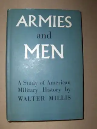 Millis, Walter: ARMIES and MEN. A Study in American Military History. 