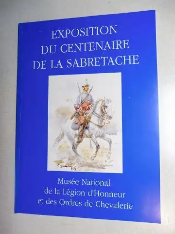 Sevestre (Preface de), Bernard: LE CENTENAIRE DE LA SABRETACHE - SOCIETE DES COLLECTIONNEURS DE FIGURINES ET DES AMIS DE L`HISTOIRE MILITAIRE *. Exposition du 15 decembre au 31 janvier 1993 au Musee National de la Legion d`Honneur et des Ordres de Chevale