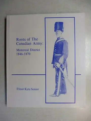 Kyte Senior *, Elinor: Roots of The Canadian Army: Montreal District 1846-1870. + AUTOGRAPH *. 