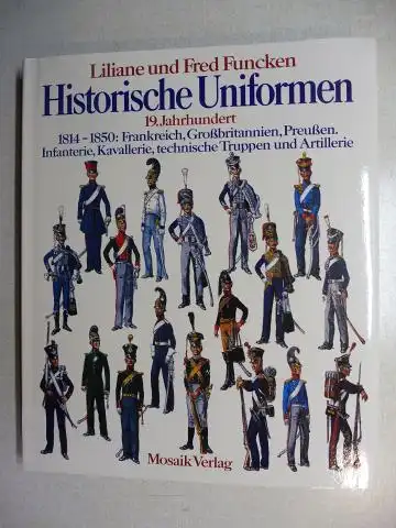 Funcken, Liliane et Fred: Historische Uniformen - 19. Jahrhundert *. 1814-1850 : Frankreich, Großbritannien, Preußen. Infanterie, Kavallerie, technische Truppen und Artillerie.