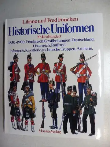 Funcken, Liliane et Fred: Historische Uniformen - 19. Jahrhundert *. 1850-1900 : Frankreich, Großbritannien, Deutschland, Österreich, Rußland. Infanterie, Kavallerie, technische Truppen, Artillerie.