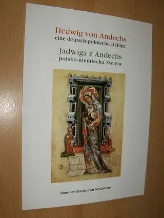 Schütz, Alois, Josef Kirmeier Evamaria Brockhoff u. a.: Hedwig von Andechs eine deutsch-polnische Heilige / Jadwiga z Andechs polsko-niemiecka Swieta *.