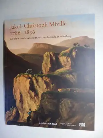 Ackermann, Hans Christoph und Katja Herlach: Jakob Christoph Miville 1786-1836 - Ein Basler Landschaftsmaler zwischen Rom und St. Petersburg *. Mit Beiträge. 