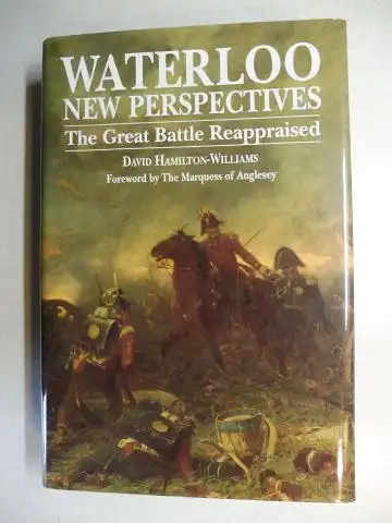 Hamilton-Williams, David and The Marquess of Anglesey (Foreword): WATERLOO NEW PERSPECTIVES - The Great Battle Reappraised *. 